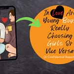 In Love Are Young Boys Really Choosing Girls Or Vice Versa (A Confidential Report)